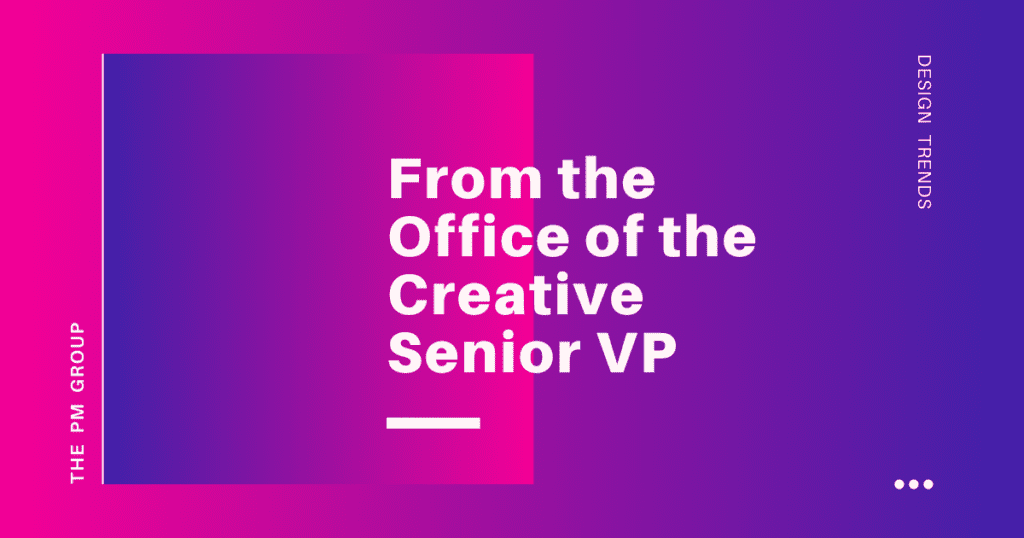 An image of the words from the office of the creative senior VP, The PM Group, and design trends on a trendy pink and purple background
